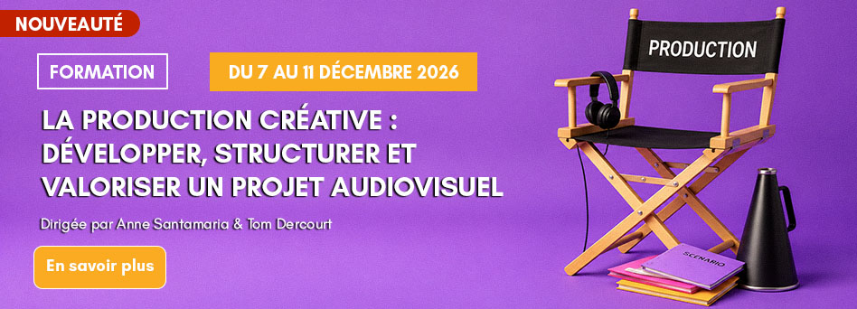 La production créative : développer, structurer et valoriser un projet audiovisuel